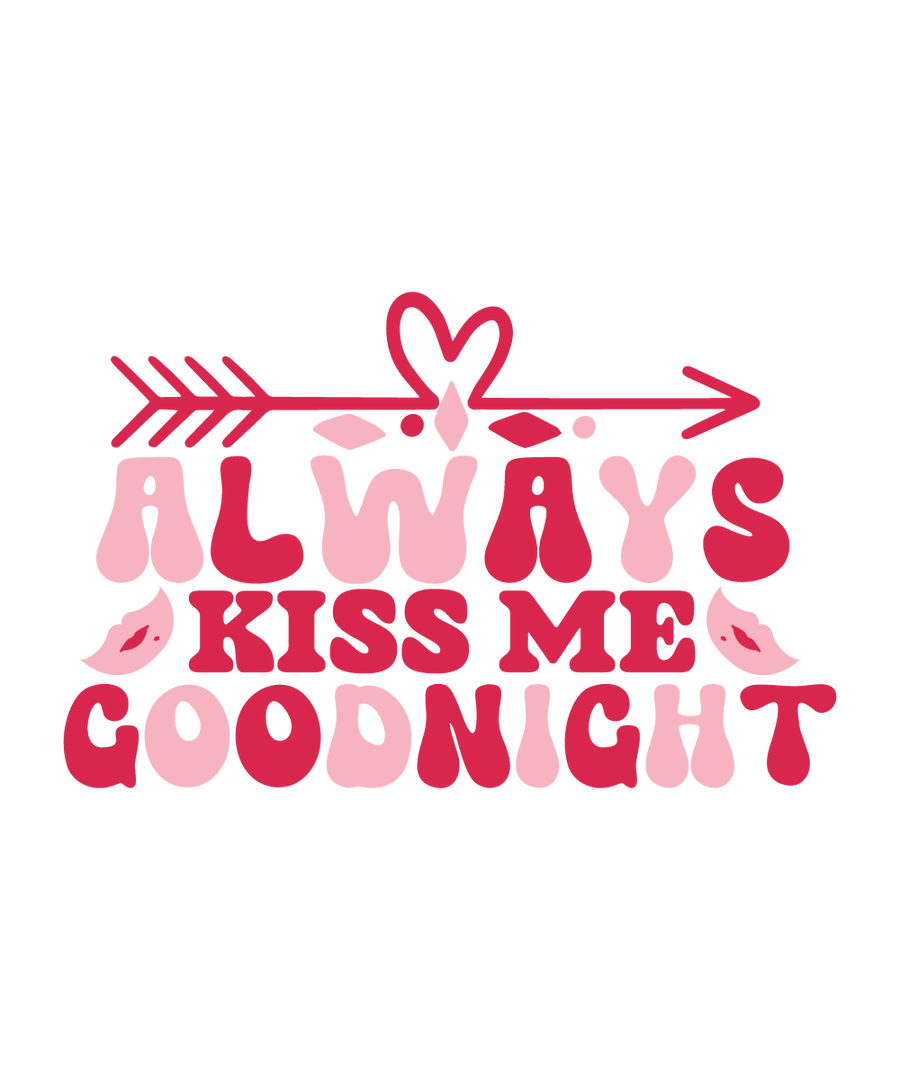 Always Kiss Me Goodnight Ready To Press DTF Transfer - Buy Bulk DTF