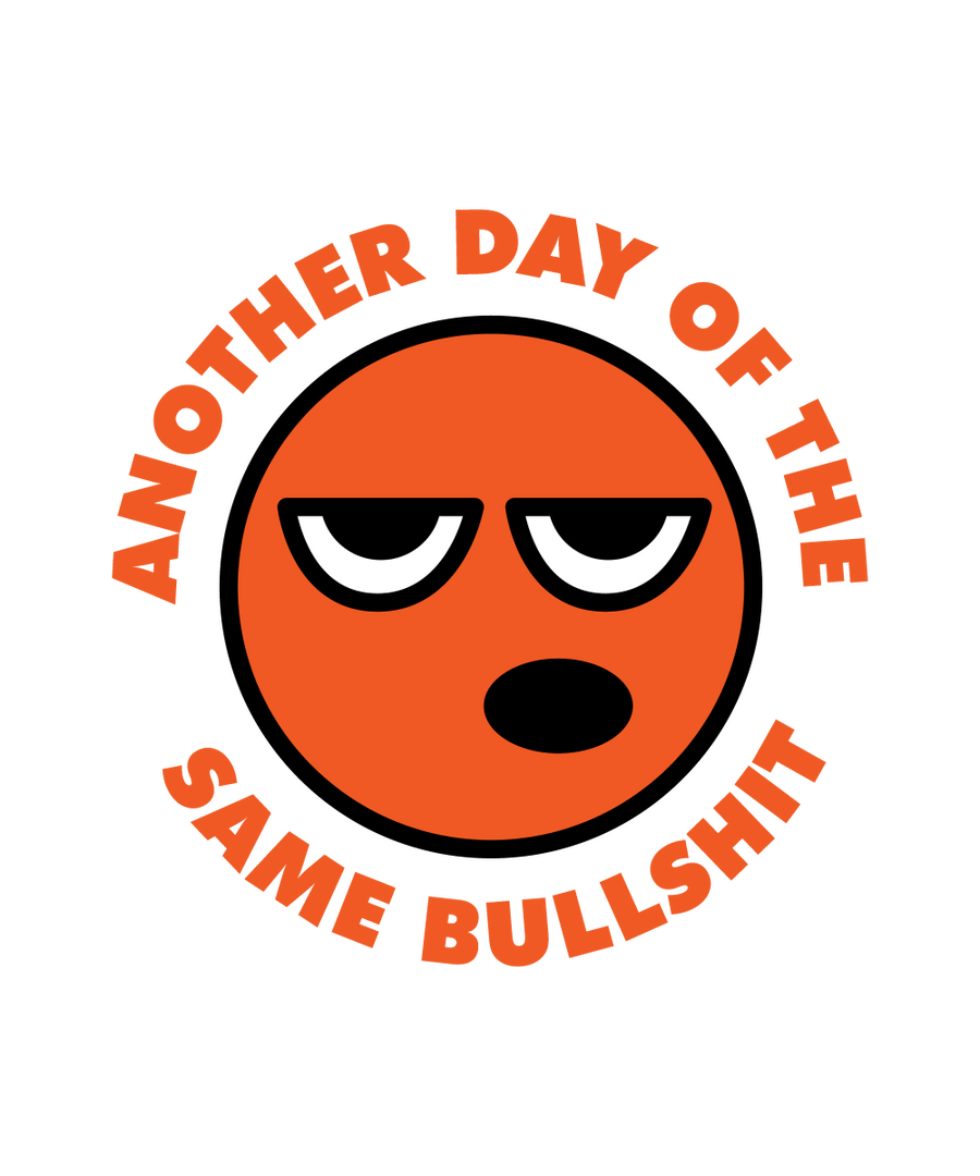 Another Day of the Same Bullshit - Ready To Press DTF Transfer - Buy Bulk DTF