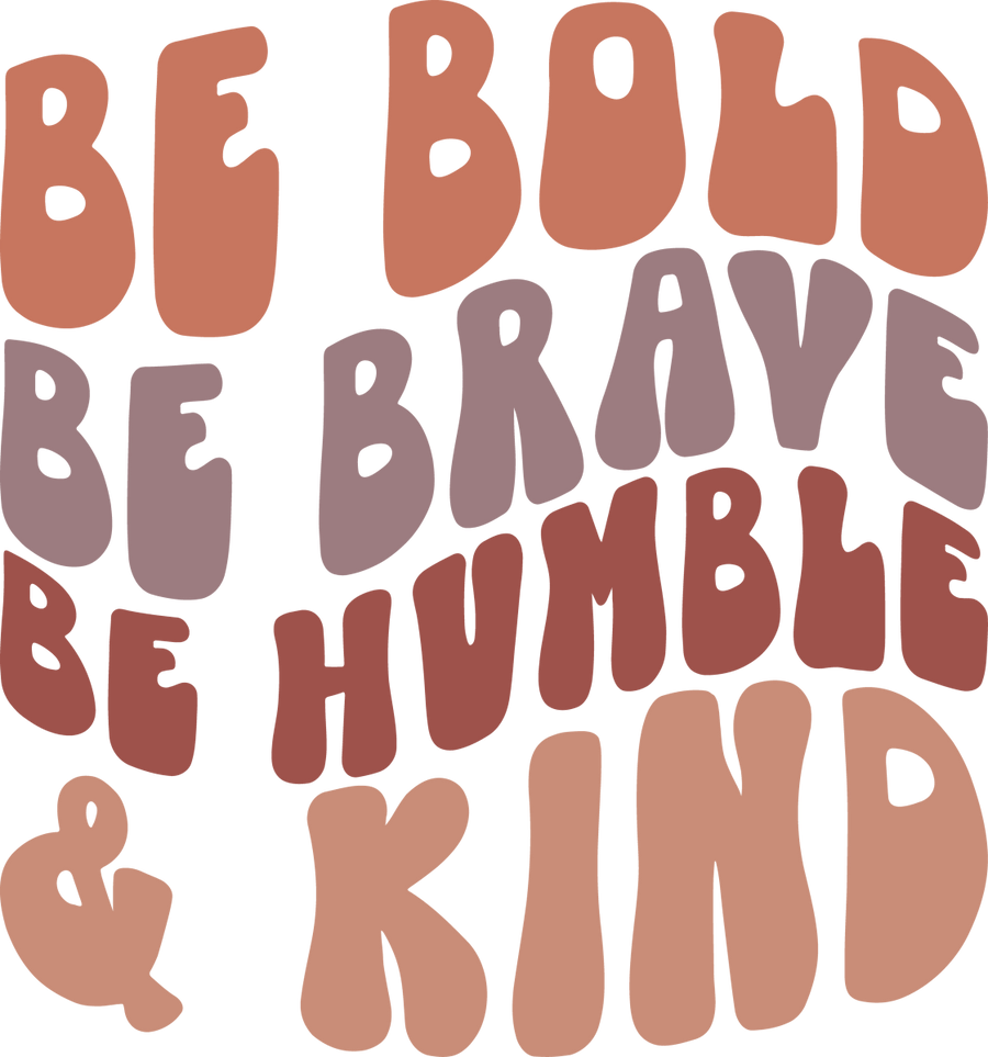 Be Bold Brave Humble Kind - Ready To Press DTF Transfer - Buy Bulk DTF