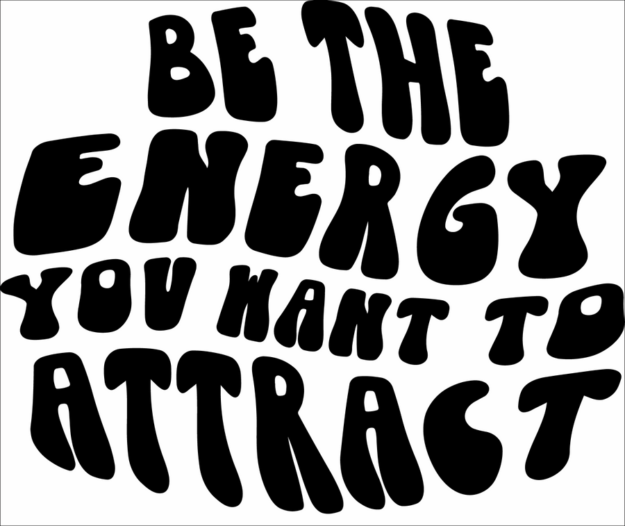 Be The Energy You Want To Attract - Ready To Press DTF Transfer - Buy Bulk DTF