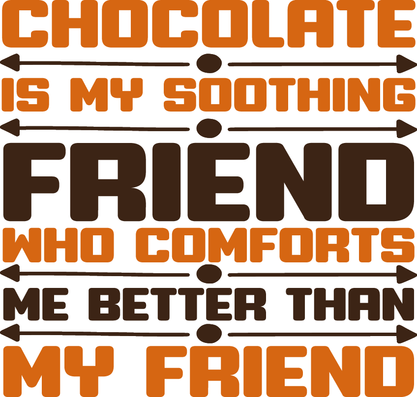 Chocolate Is My Soothing Friend, Who Comforts Me Better Than My Friend - Ready To Press DTF Transfers - Buy Bulk DTF