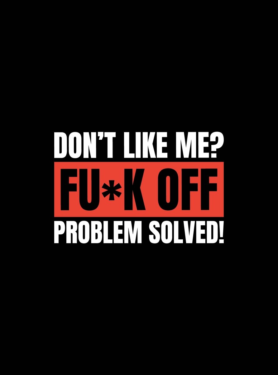 Don't Like Me - Fuck Off - Problem Solved - Ready To Press DTF Transfer - Buy Bulk DTF