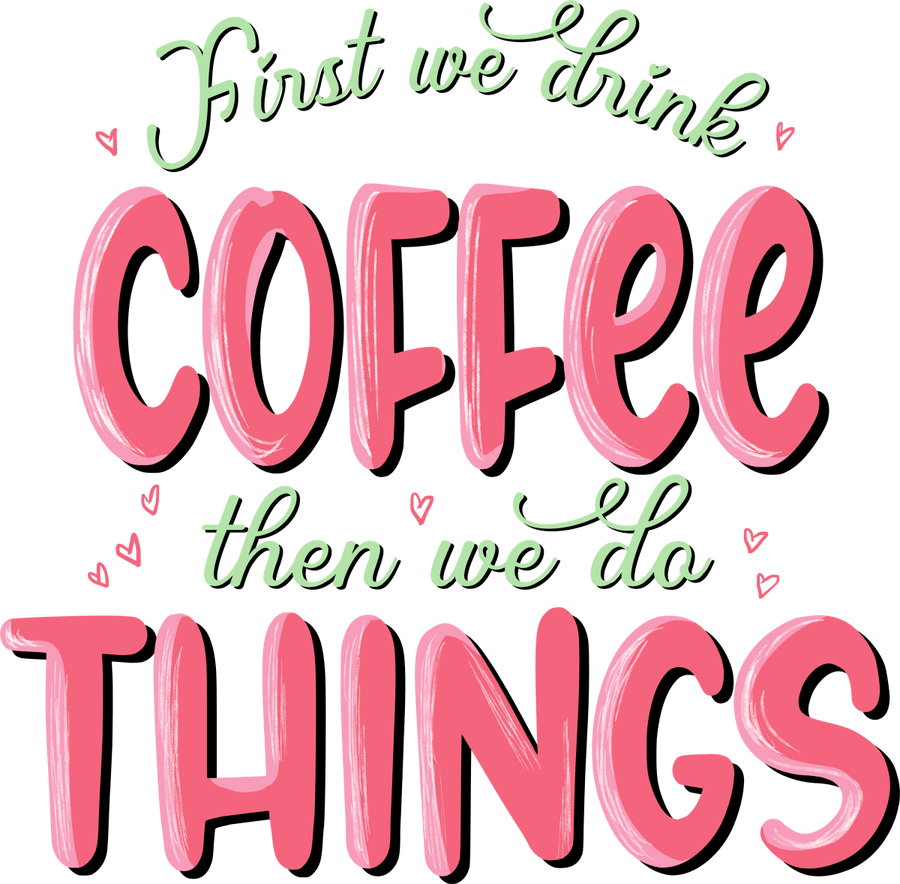 First We Drink Coffee Then We Do Things Ready To Press DTF Transfer - Buy Bulk DTF