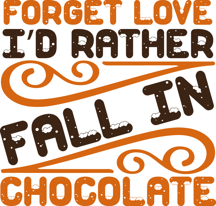 Forget Love… I’d Rather Fall In Chocolate - Ready To Press DTF Transfers - Buy Bulk DTF