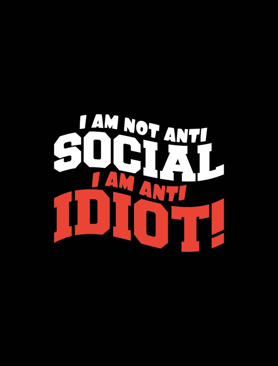 I Am Not Anti Social I Am Anti Idiot! - Ready To Press DTF Transfer - Buy Bulk DTF