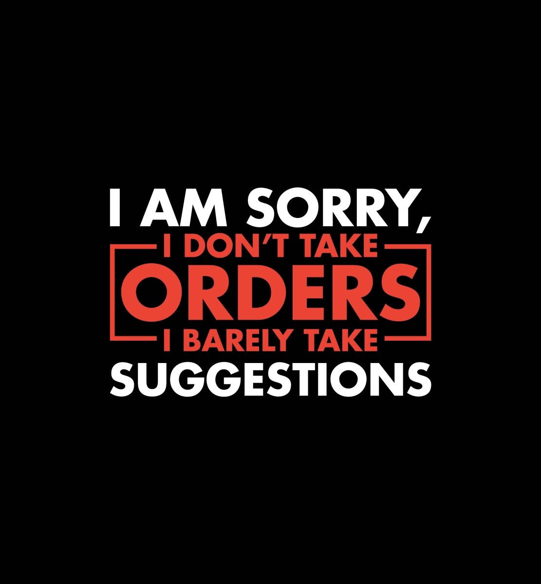 I Am Sorry I Don't Take Orders - Ready To Press DTF Transfer - Buy Bulk DTF