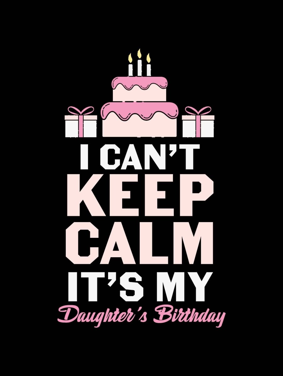 I Cant Keep Calm Its My Daughters Birthday - Ready To Press DTF Transfer - Buy Bulk DTF