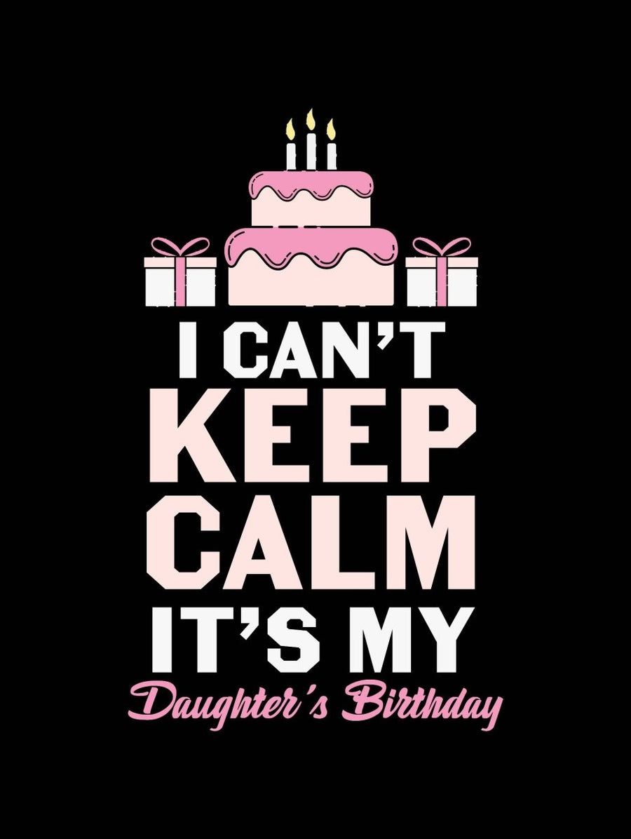 I Cant Keep Calm Its My Daughters Birthday - Ready To Press DTF Transfer - Buy Bulk DTF