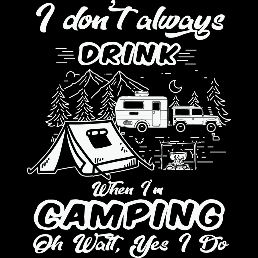 I Dont Always Drink When I'm Camping - Ready To Press DTF Transfers - Buy Bulk DTF
