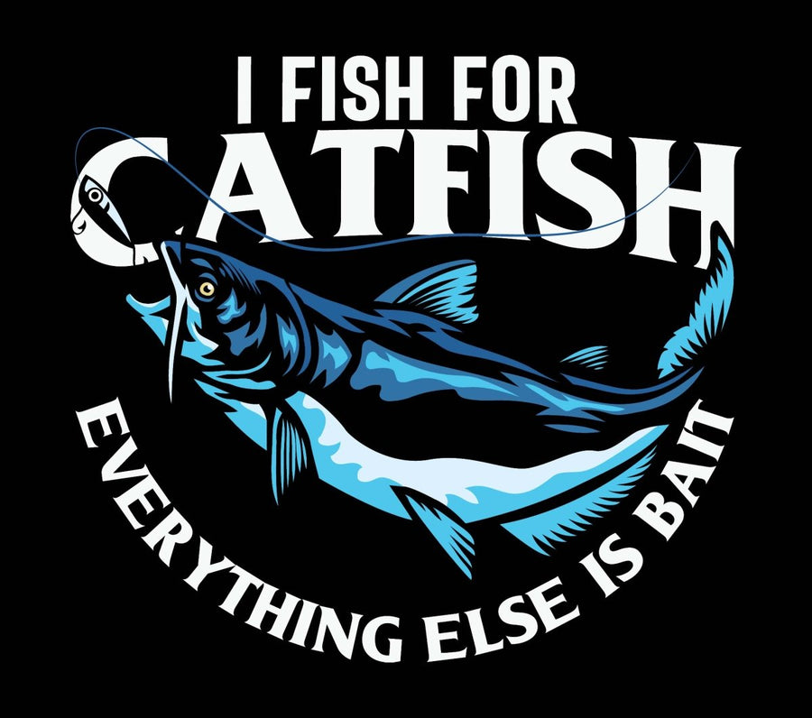 I Fish for Catfish Everything Else Is Bait - Ready To Press DTF Transfer - Buy Bulk DTF