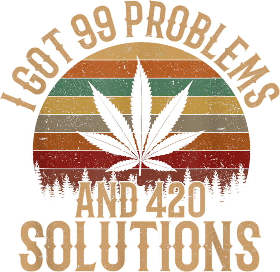 I Got 99 Problems and 420 Solutions Ready To Press DTF Transfer - Buy Bulk DTF