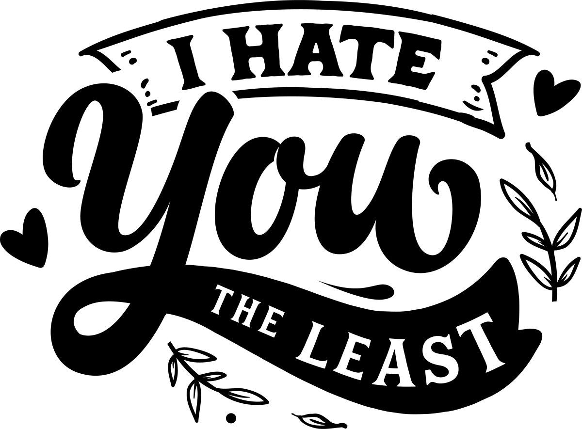 I Hate You The Least - Black - Ready To Press DTF Transfers - Buy Bulk DTF