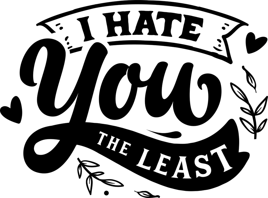 I Hate You The Least - Black - Ready To Press DTF Transfers - Buy Bulk DTF