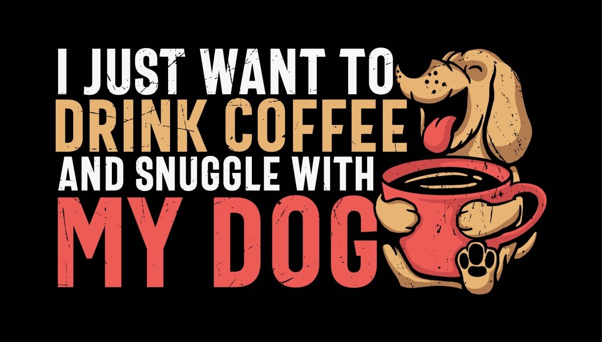 I Just Want To Drink Coffee and Snuggle With My Dog - Ready To Press DTF Transfer - Buy Bulk DTF