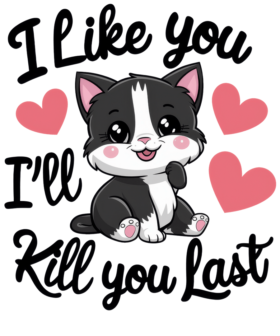 I Like You, I Will Kill You Last - Ready To Press DTF Transfers - Buy Bulk DTF