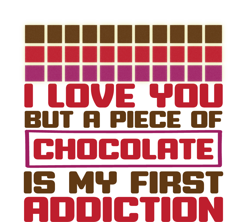 I Love You But A Piece Of Chocolate Is My First Addiction - Ready To Press DTF Transfers - Buy Bulk DTF