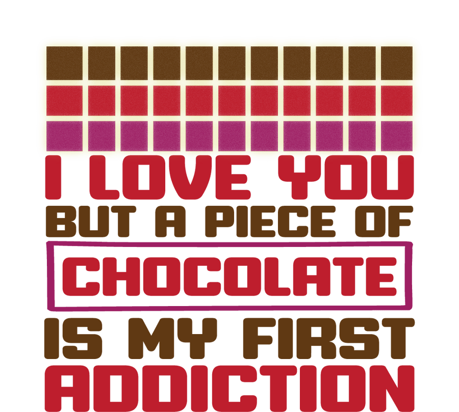 I Love You But A Piece Of Chocolate Is My First Addiction - Ready To Press DTF Transfers - Buy Bulk DTF