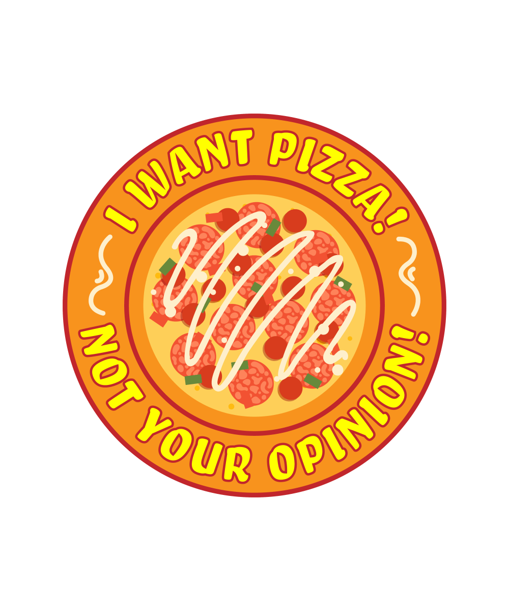 I Want Pizza - Not Your Opinion - Ready To Press DTF Transfer - Buy Bulk DTF