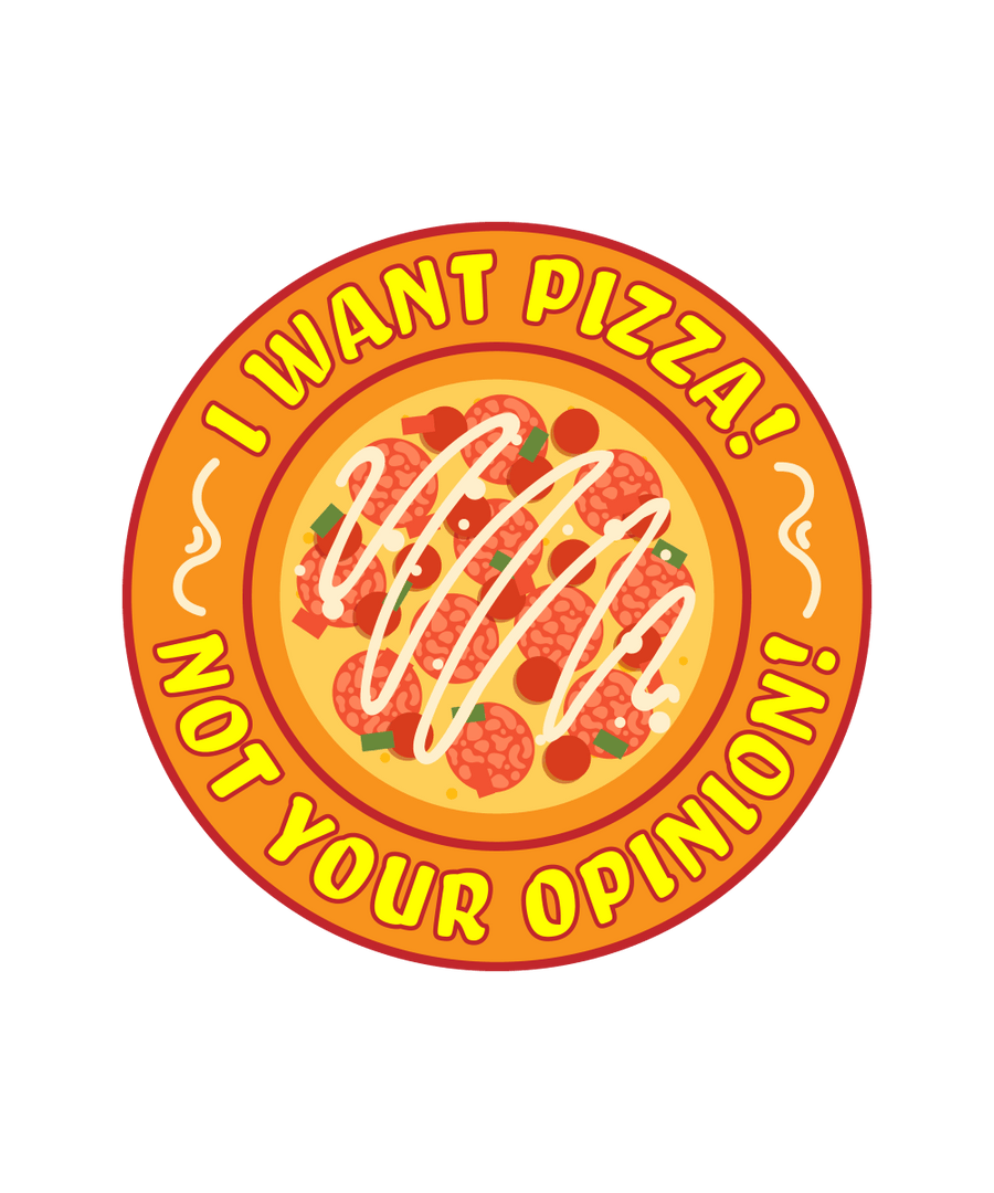 I Want Pizza - Not Your Opinion - Ready To Press DTF Transfer - Buy Bulk DTF