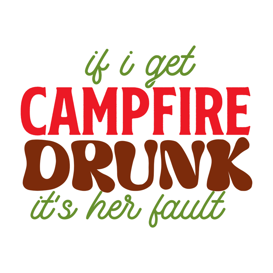 If I Get Campfire Drunk It's Her Fault - Ready To Press DTF Transfers - Buy Bulk DTF