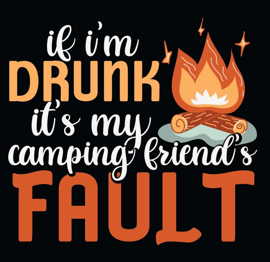 If I'm Drunk Its My Camping Friends Fault Ready To Press DTF Transfer - Buy Bulk DTF