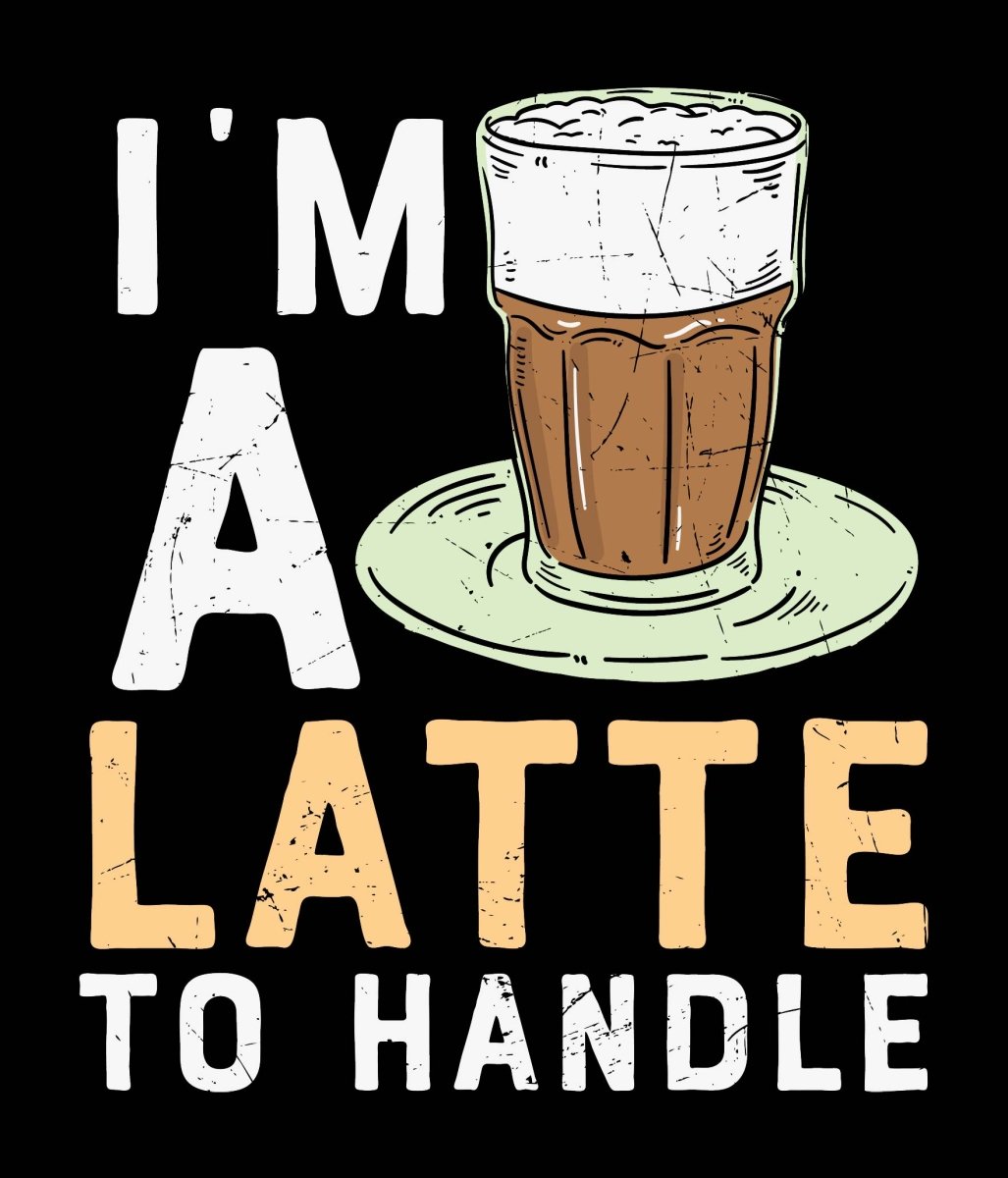 Im A Latte To Handle - Ready To Press DTF Transfer - Buy Bulk DTF