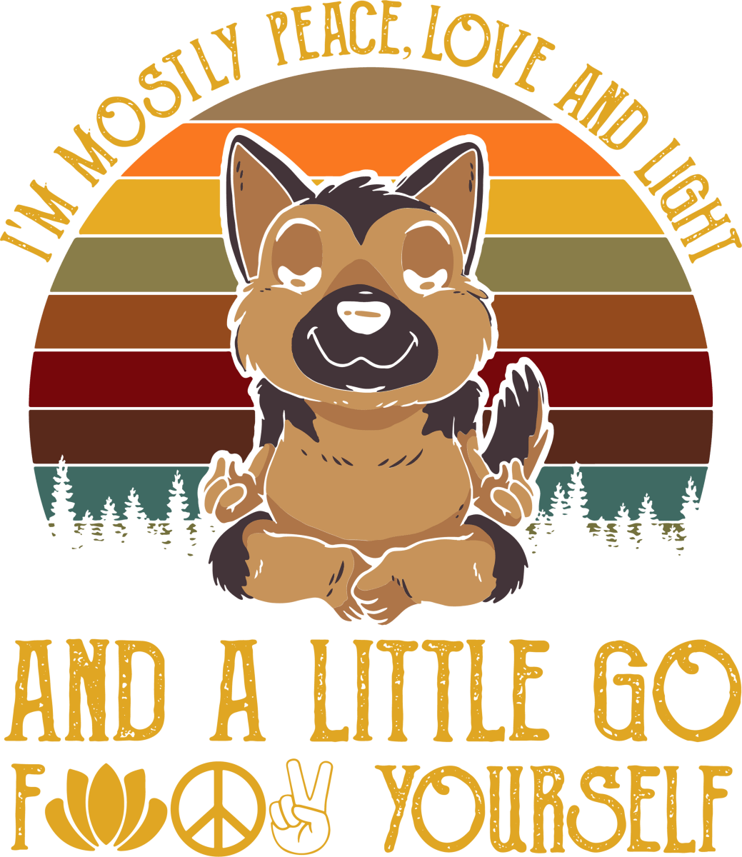 Im Mostly Peace Love And Light And A Little Go Fuck Yourself German Shepherd 4 Ready To Press DTF Transfer - Buy Bulk DTF