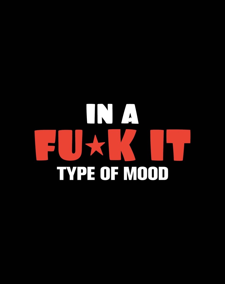 In A Fuck It Type Of Mood - Ready To Press DTF Transfer - Buy Bulk DTF