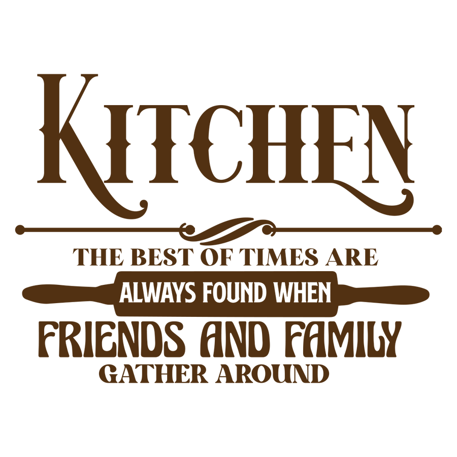 Kitchen The Best Of Times Are Always Found When Friends And Family Gather Around - Ready To Press DTF Transfers - Buy Bulk DTF