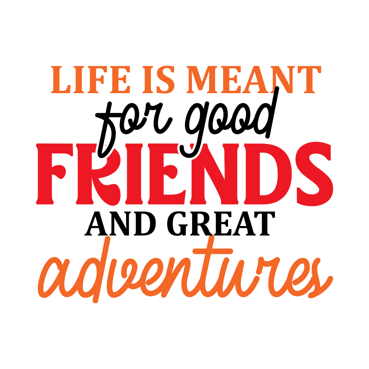 Life Is Meant For Good Friends And Great Adventure - Ready To Press DTF Transfers - Buy Bulk DTF