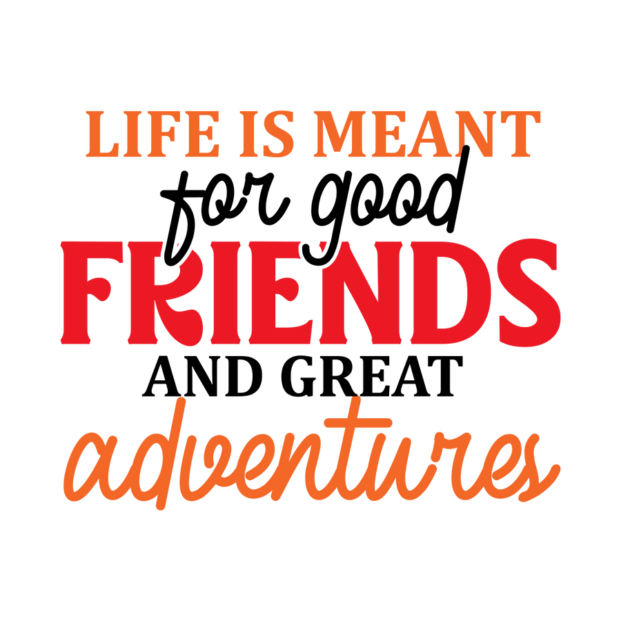 Life Is Meant For Good Friends And Great Adventure - Ready To Press DTF Transfers - Buy Bulk DTF