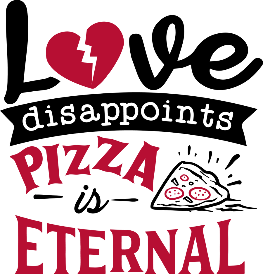 Love Disappoints Pizza Is Eternal - Ready To Press DTF Transfers - Buy Bulk DTF