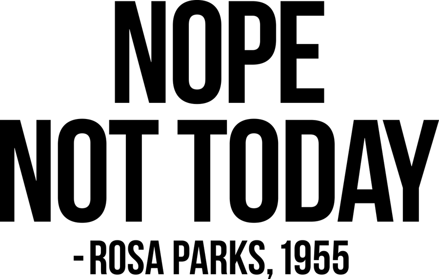 NOPE NOT TODAY ROSA PARKS - Ready To Press DTF Transfer - Buy Bulk DTF