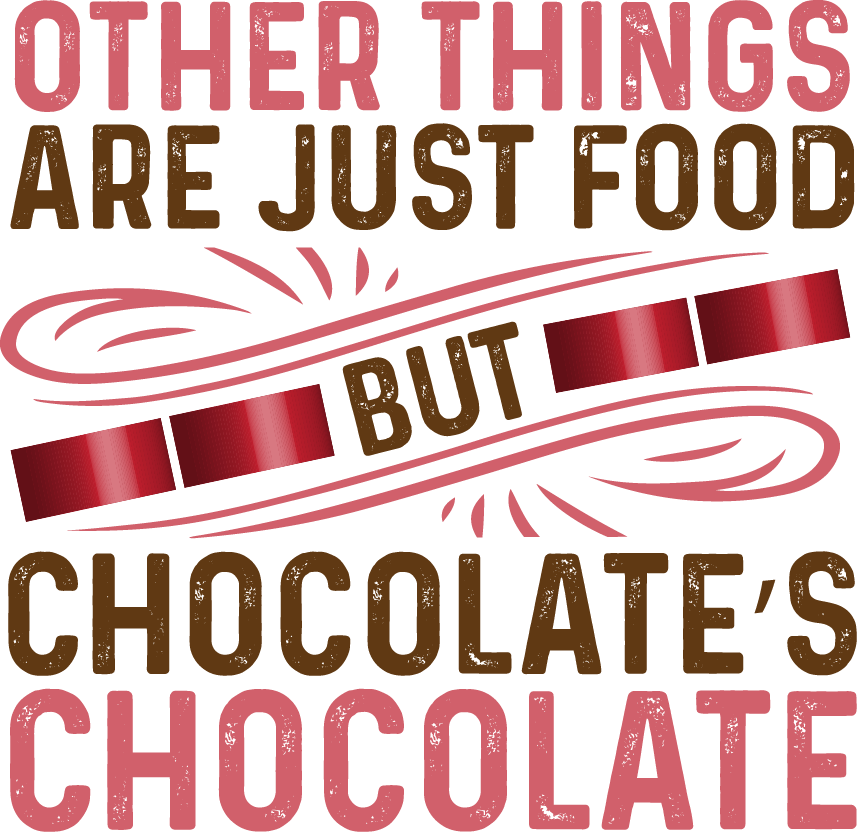 Other Things Are Just Food. But Chocolate’s Chocolate - Ready To Press DTF Transfers - Buy Bulk DTF