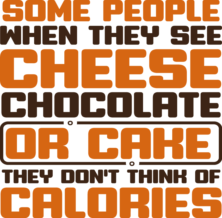 Some People When They See Cheese, Chocolate Or Cake They Don't Think Of Calories - Ready To Press DTF Transfers - Buy Bulk DTF