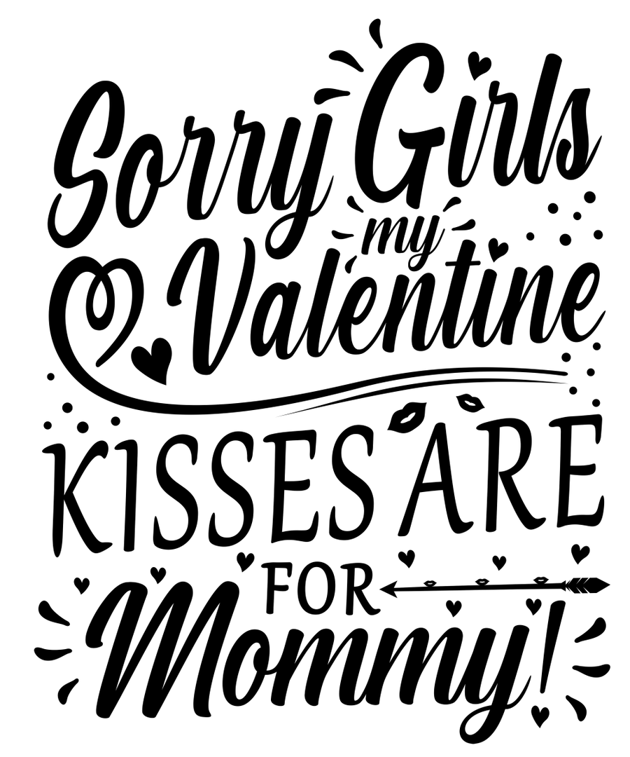 Sorry Girls My Valentine Kisses Are For Mommy! Black Text Ready To Press DTF Transfer - Buy Bulk DTF