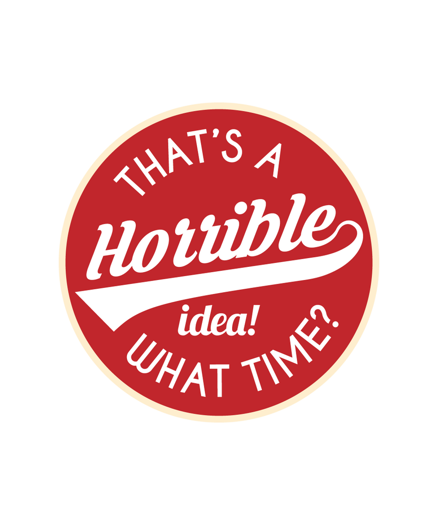 That's A Horrible Idea! What Time - Ready To Press DTF Transfer - Buy Bulk DTF