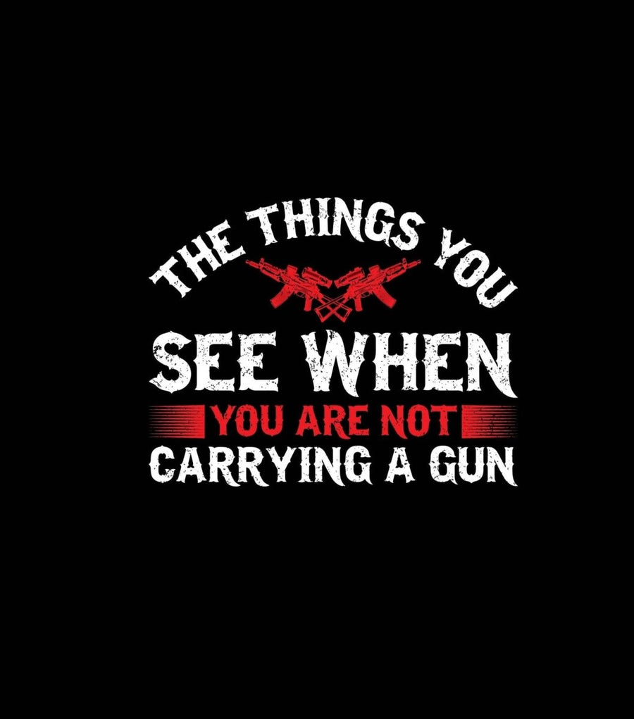 The Things You See When You Are Not Carrying A Gun - Ready To Press DTF Transfer - Buy Bulk DTF