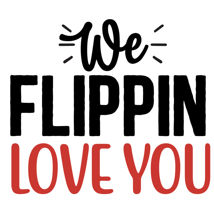 We Flippin Love You 1 Ready To Press DTF Transfer - Buy Bulk DTF