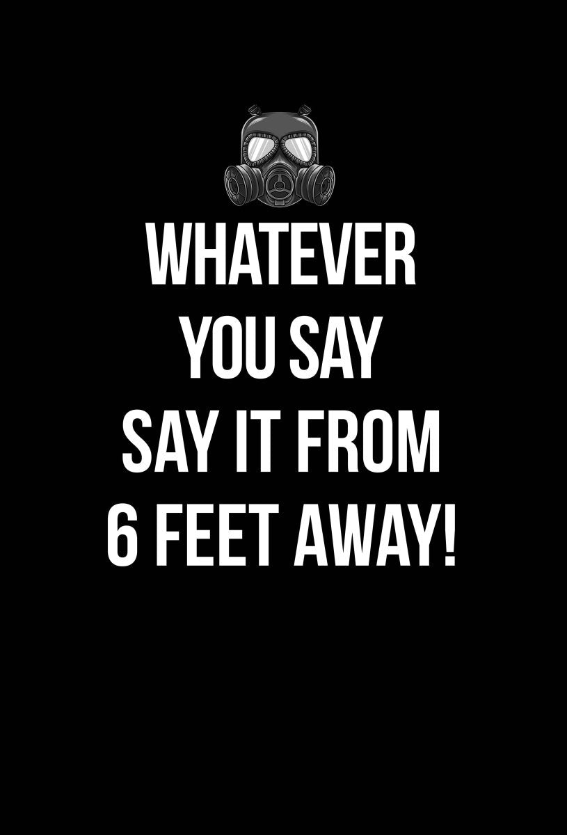 What Ever You Say Say It From 6 Feet Away Ready To Press DTF Transfer - Buy Bulk DTF