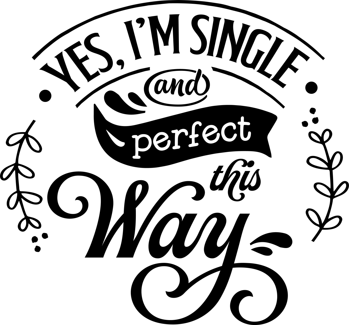 Yes I'm Single And Perfect This Way - Black - Ready To Press DTF Transfers - Buy Bulk DTF