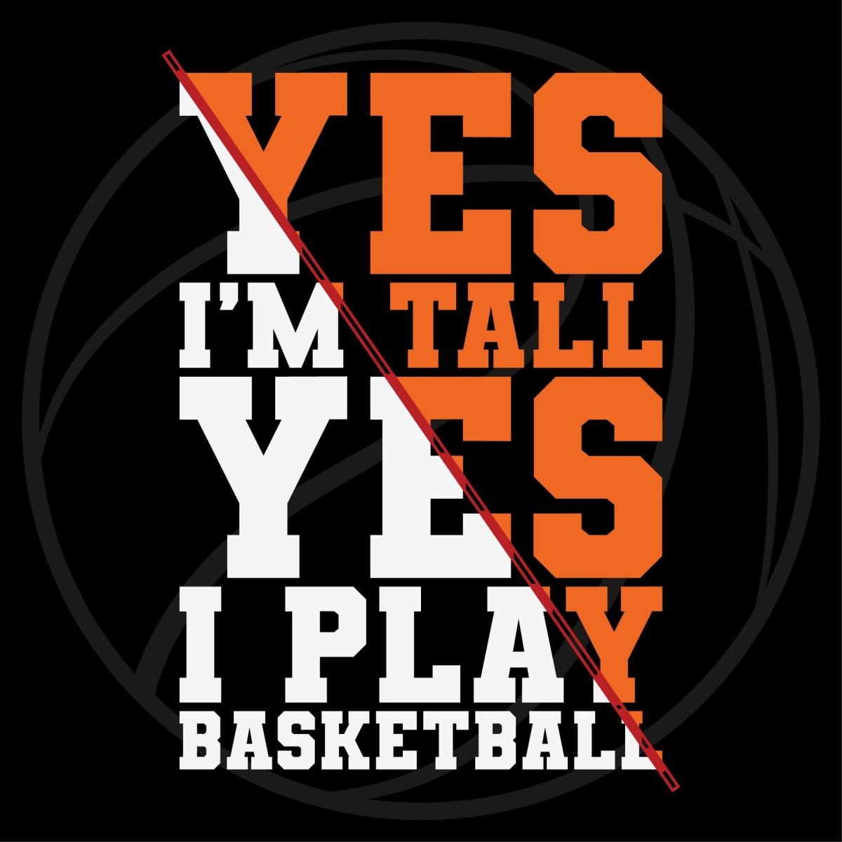 Yes Im Tall Yes I Play Basketball - Ready To Press DTF Transfer - Buy Bulk DTF