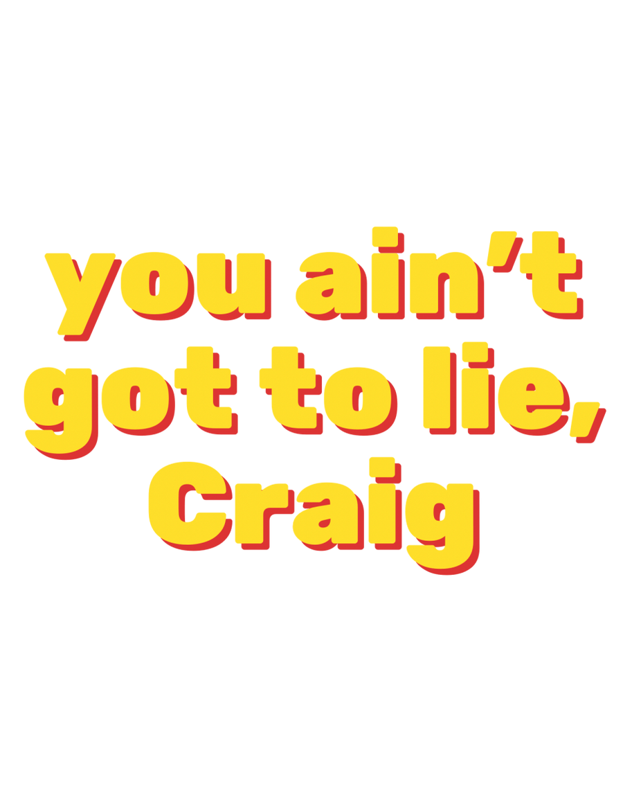 You Aint Got To Lie Craig - Ready To Press DTF Transfer - Buy Bulk DTF