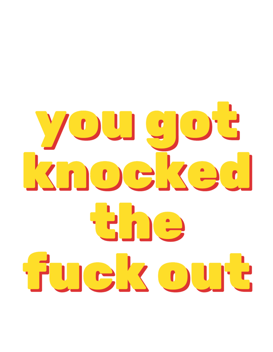 You Got Knocked The Fuck Out - Ready To Press DTF Transfer - Buy Bulk DTF